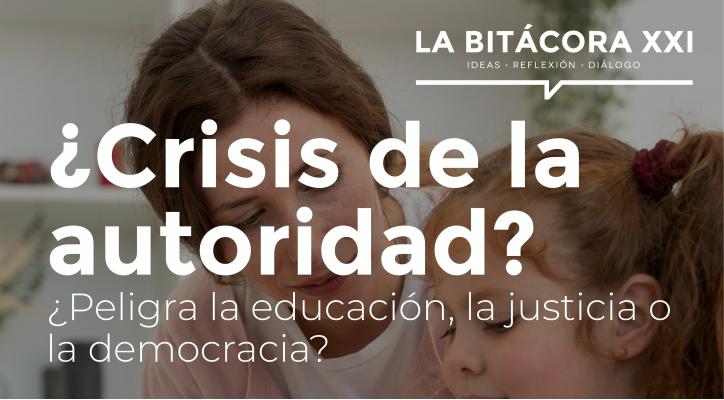 La Bitácora XXI. ¿Crisis de autoridad?¿Peligra la educación, la justicia o la democracia?